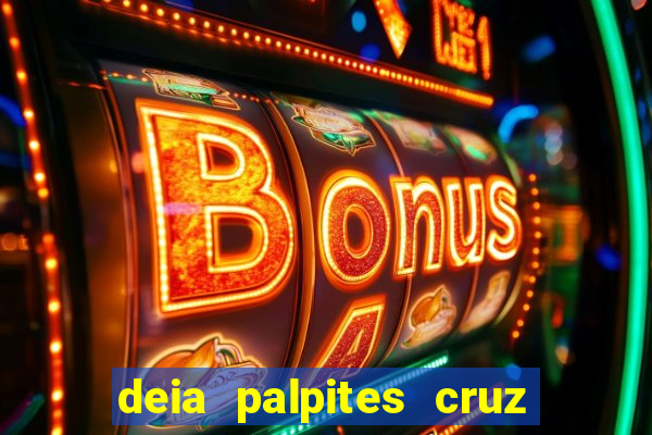 deia palpites cruz do dia